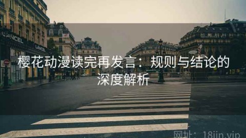 樱花动漫读完再发言：规则与结论的深度解析