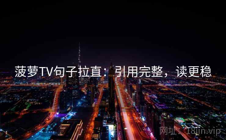 菠萝TV句子拉直：引用完整，读更稳