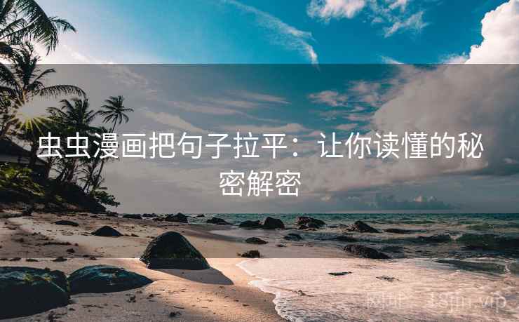 虫虫漫画把句子拉平:让你读懂的秘密解密 虫虫漫画把句子拉平:让你读懂的秘密解密