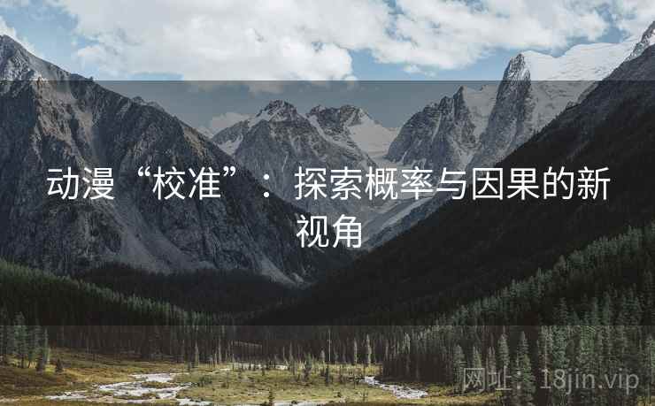 动漫“校准”:探索概率与因果的新视角 动漫“校准”:探索概率与因果的新视角